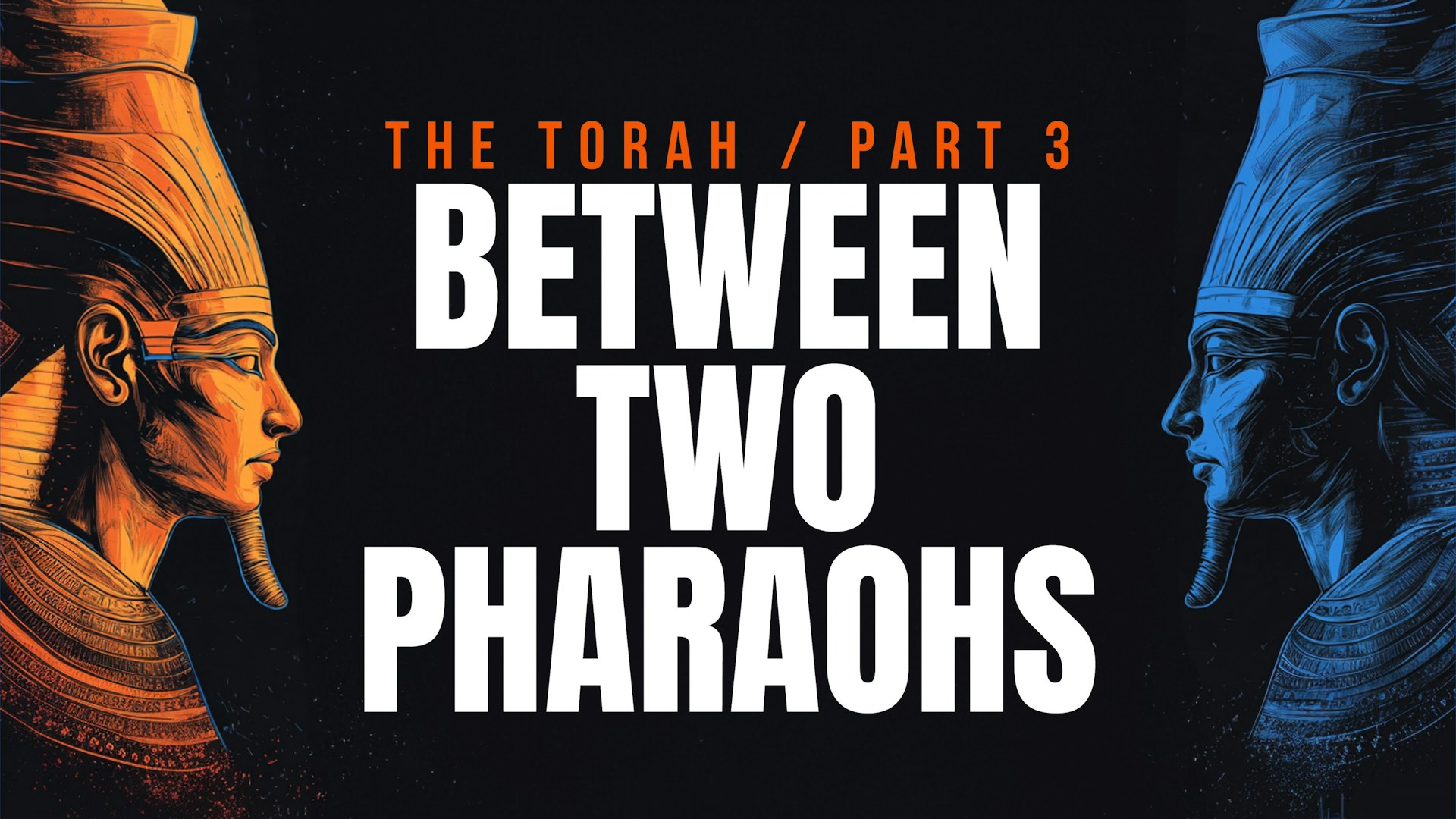 The Torah Part III: Between Two Pharaohs